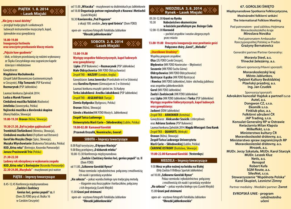 młodzieżowe Gawędziarze: Magdalena Machałowska (Zespół Szkół Ekonomiczno Gastronomicznych w Cieszynie), Filip Tomanek (PSP Karwina) Rozmarynek (PSP Jabłonków) Laureaci konkursu Zpěváček 2014: Lucka a