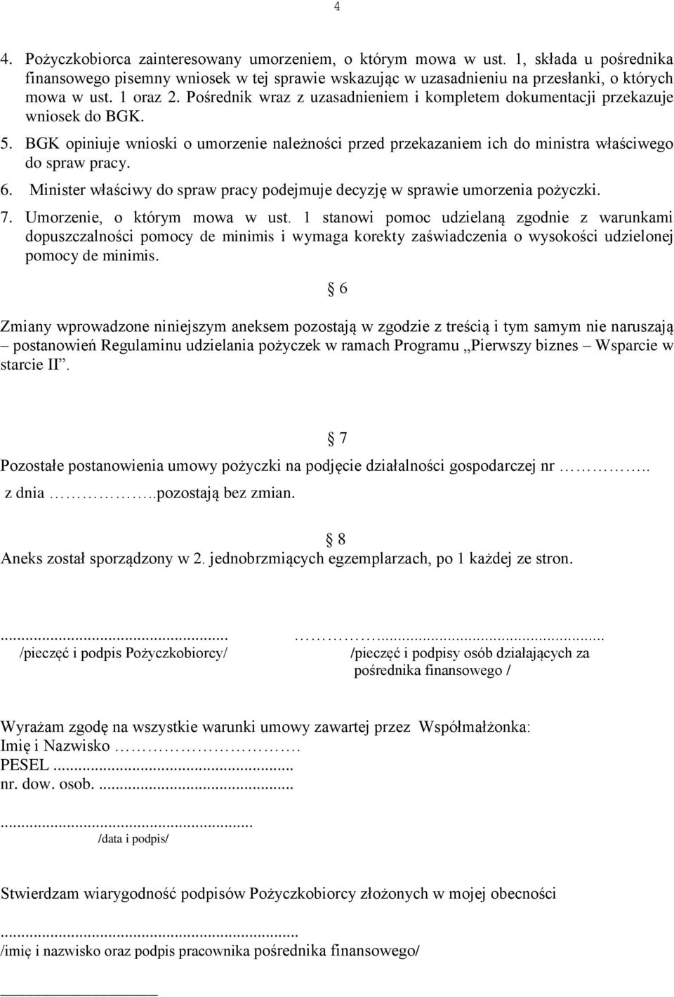 BGK opiniuje wnioski o umorzenie należności przed przekazaniem ich do ministra właściwego do spraw pracy. 6. Minister właściwy do spraw pracy podejmuje decyzję w sprawie umorzenia pożyczki. 7.