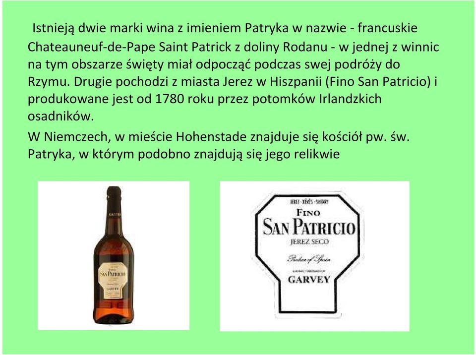 Drugie pochodzi z miasta Jerez w Hiszpanii (Fino San Patricio) i produkowane jest od 1780 roku przez potomków