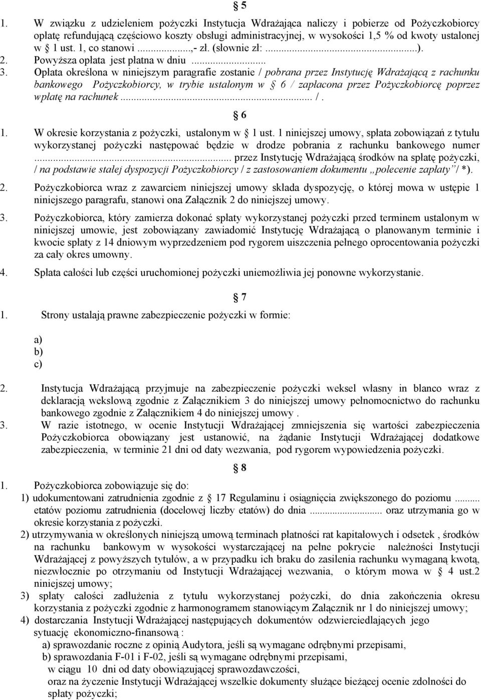 Opłata określona w niniejszym paragrafie zostanie / pobrana przez Instytucję Wdrażającą z rachunku bankowego Pożyczkobiorcy, w trybie ustalonym w 6 / zapłacona przez Pożyczkobiorcę poprzez wpłatę na