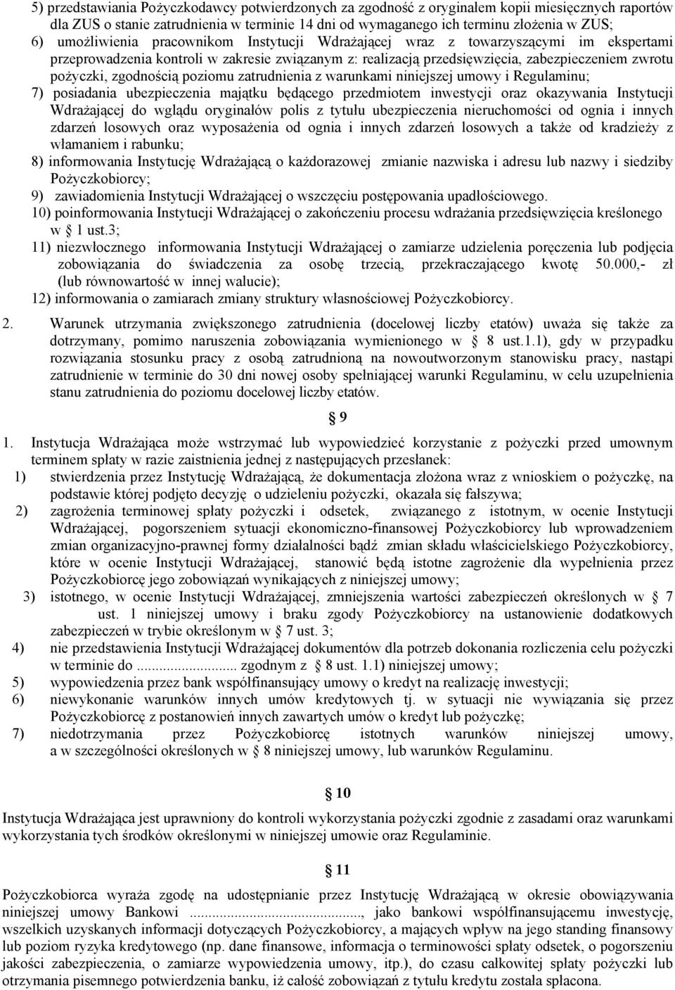 zgodnością poziomu zatrudnienia z warunkami niniejszej umowy i Regulaminu; 7) posiadania ubezpieczenia majątku będącego przedmiotem inwestycji oraz okazywania Instytucji Wdrażającej do wglądu