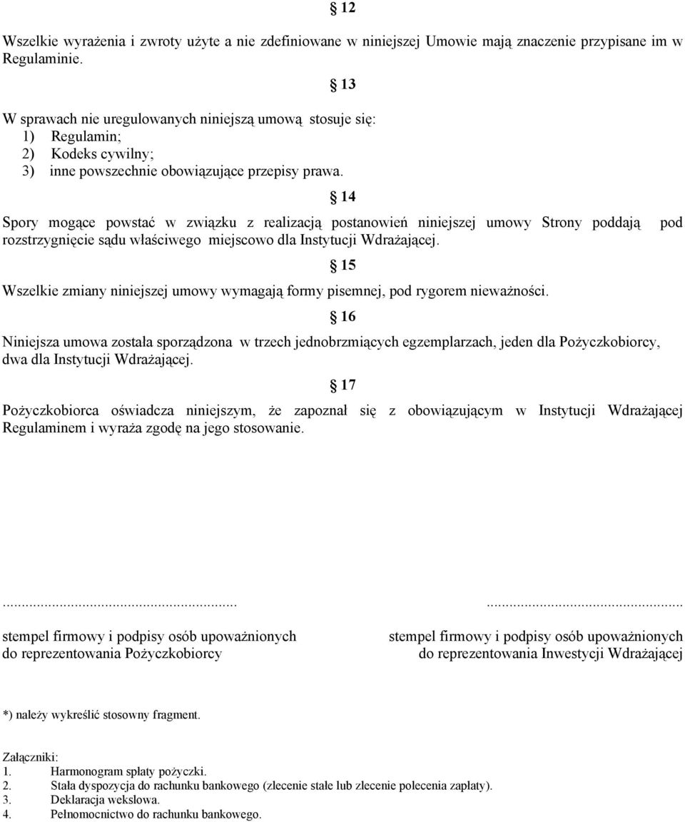 14 Spory mogące powstać w związku z realizacją postanowień niniejszej umowy Strony poddają pod rozstrzygnięcie sądu właściwego miejscowo dla Instytucji Wdrażającej.