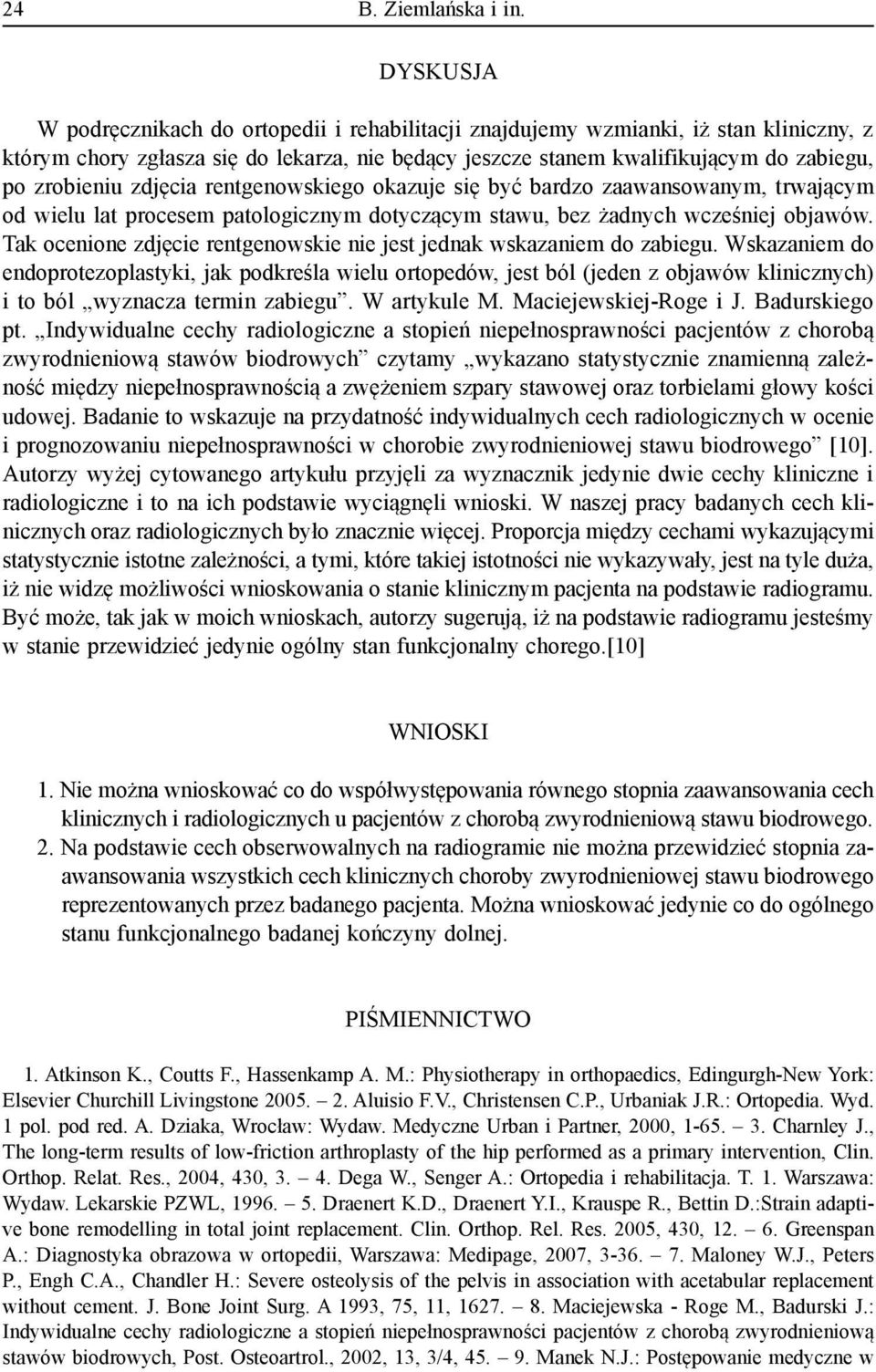 zdjęcia rentgenowskiego okazuje się być bardzo zaawansowanym, trwającym od wielu lat procesem patologicznym dotyczącym stawu, bez żadnych wcześniej objawów.