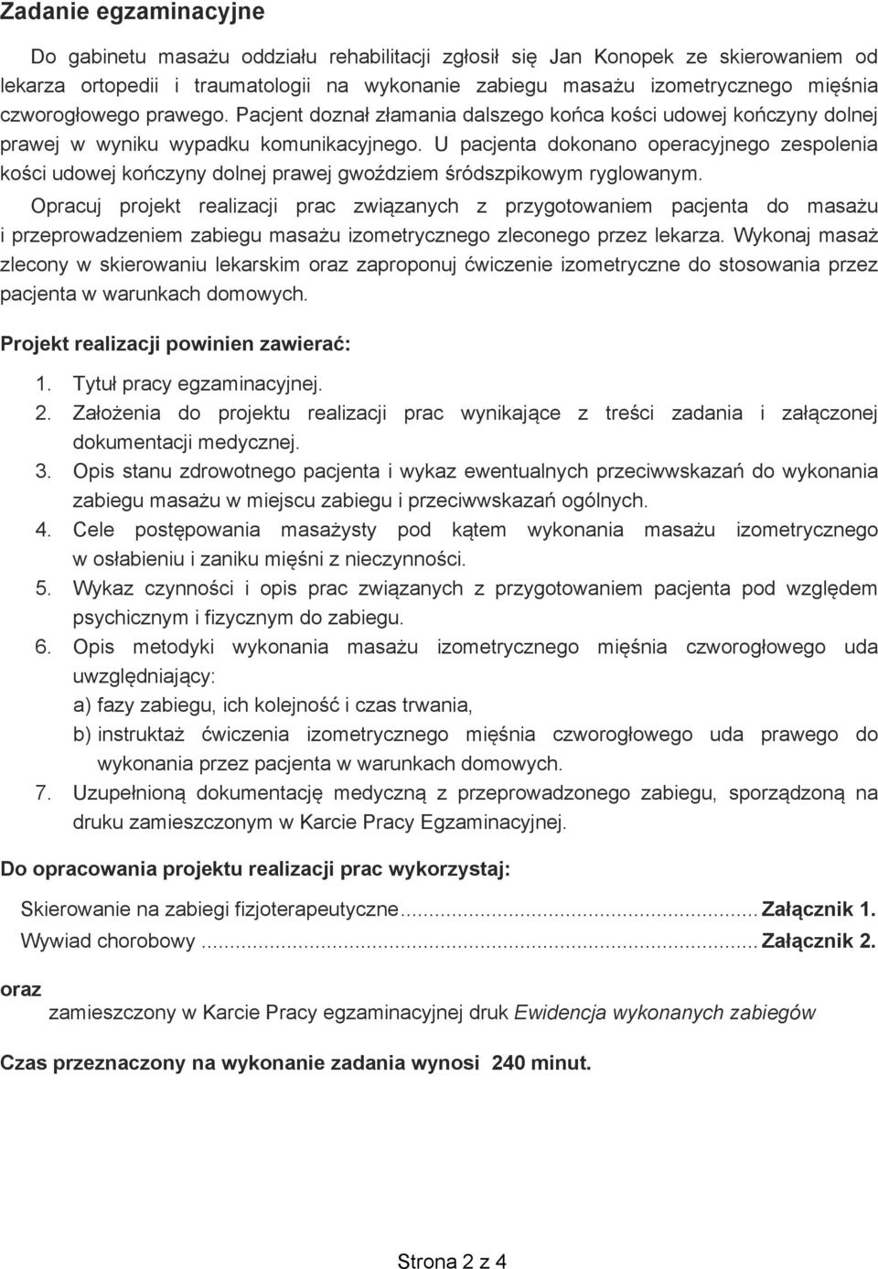 U pacjenta dokonano operacyjnego zespolenia ko ci udowej ko czyny dolnej prawej gwo dziem ródszpikowym ryglowanym.