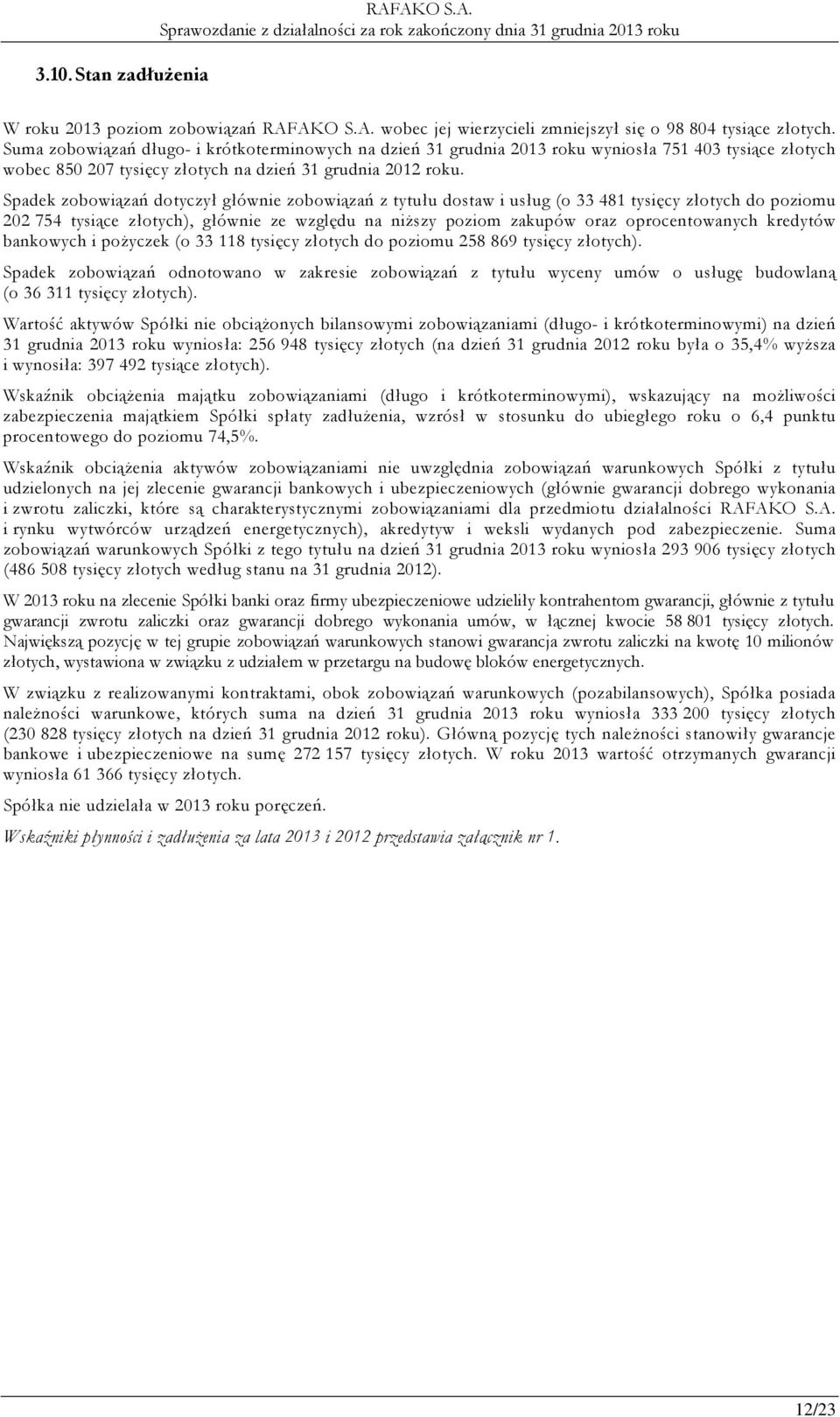 Spadek zobowiązań dotyczył głównie zobowiązań z tytułu dostaw i usług (o 33 481 tysięcy złotych do poziomu 202 754 tysiące złotych), głównie ze względu na niższy poziom zakupów oraz oprocentowanych