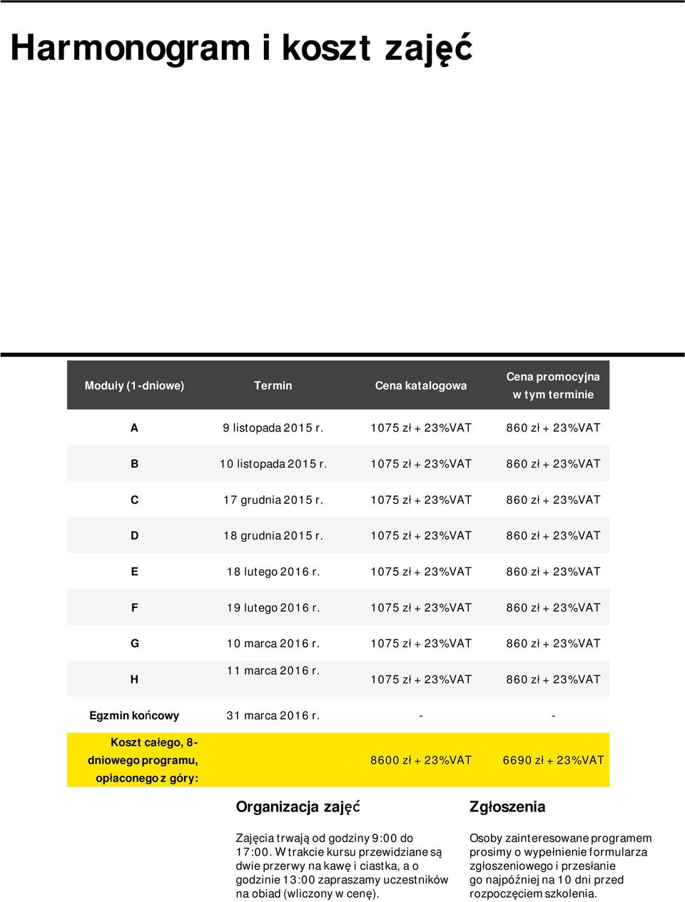 1075 zł + 23% VAT 860 zł + 23% VAT F 19 ltego 2016 r. 1075 zł + 23% VAT 860 zł + 23% VAT G 10 marca 2016 r. 1075 zł + 23% VAT 860 zł + 23% VAT H 11 marca 2016 r.