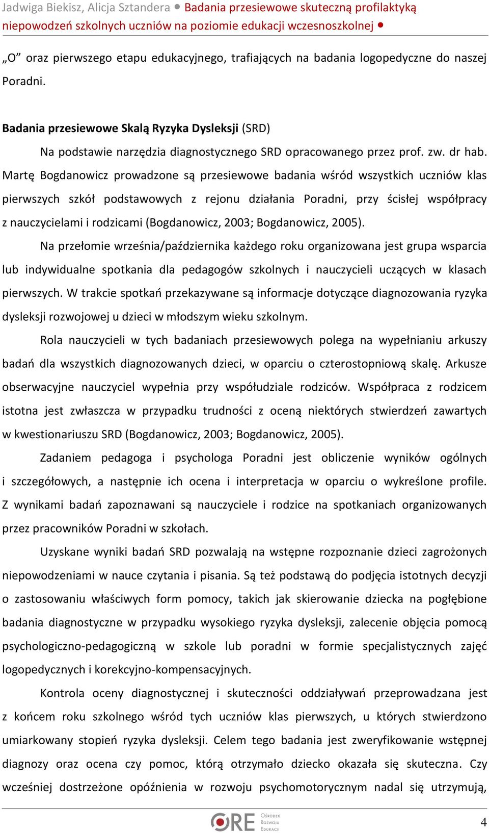 Martę Bogdanowicz prowadzone są przesiewowe badania wśród wszystkich uczniów klas pierwszych szkół podstawowych z rejonu działania Poradni, przy ścisłej współpracy z nauczycielami i rodzicami