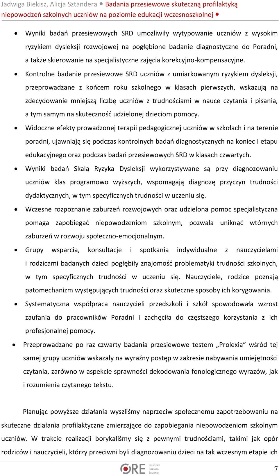 Kontrolne badanie przesiewowe SRD uczniów z umiarkowanym ryzykiem dysleksji, przeprowadzane z końcem roku szkolnego w klasach pierwszych, wskazują na zdecydowanie mniejszą liczbę uczniów z