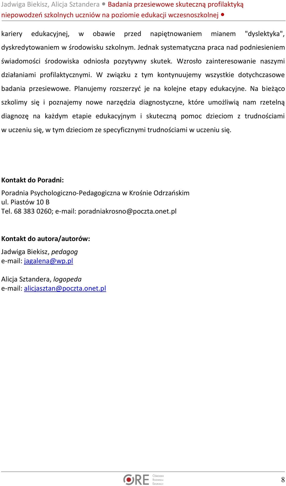 W związku z tym kontynuujemy wszystkie dotychczasowe badania przesiewowe. Planujemy rozszerzyć je na kolejne etapy edukacyjne.