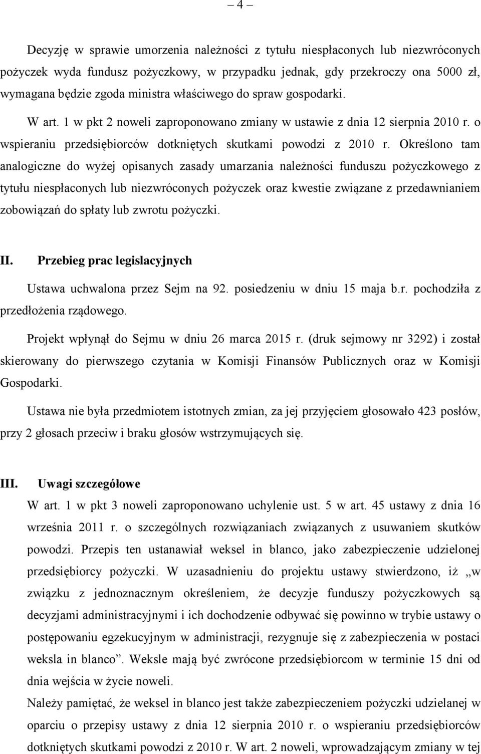 Określono tam analogiczne do wyżej opisanych zasady umarzania należności funduszu pożyczkowego z tytułu niespłaconych lub niezwróconych pożyczek oraz kwestie związane z przedawnianiem zobowiązań do