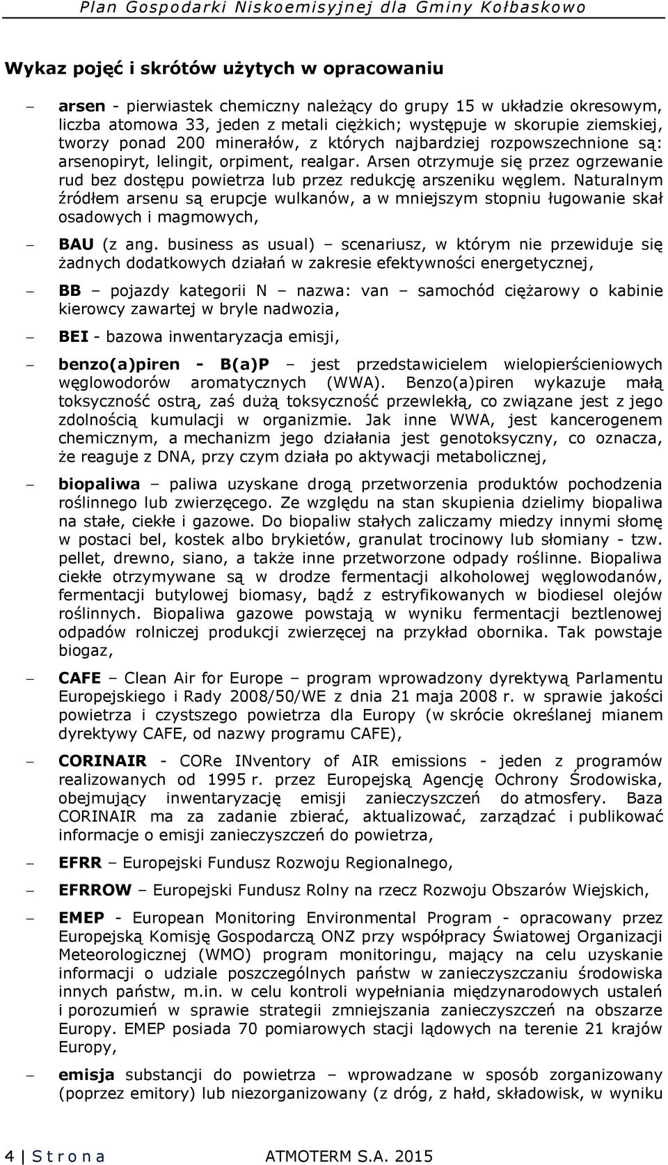 Arsen otrzymuje się przez ogrzewanie rud bez dostępu powietrza lub przez redukcję arszeniku węglem.