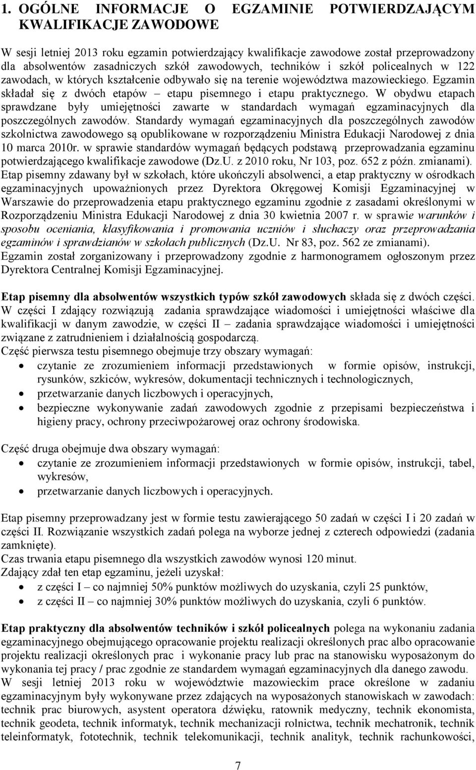 W obydwu etapach sprawdzane były umiejętności zawarte w standardach wymagań egzaminacyjnych dla poszczególnych zawodów.