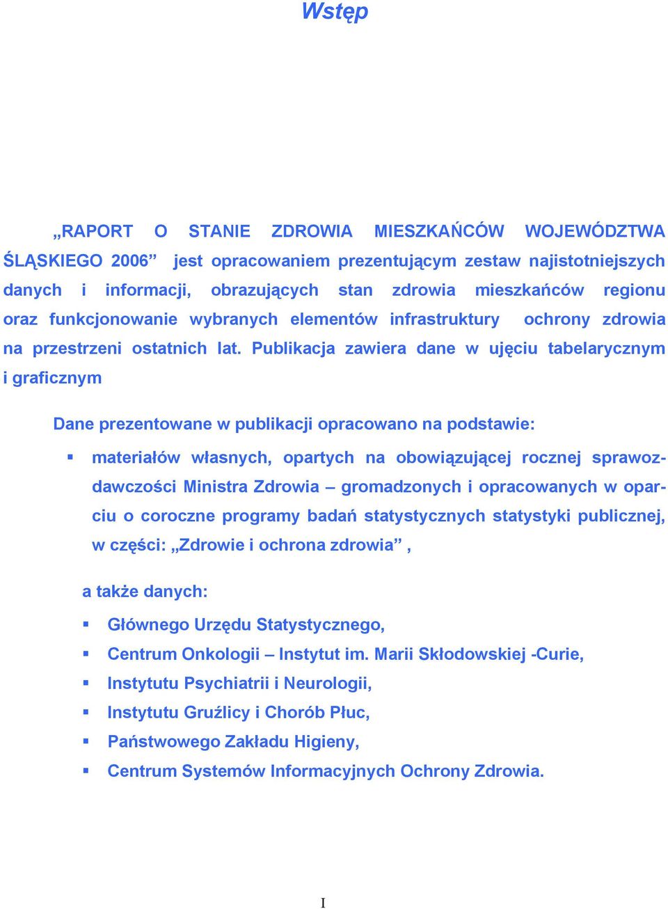 Publikacja zawiera dane w ujęciu tabelarycznym i graficznym Dane prezentowane w publikacji opracowano na podstawie: materiałów własnych, opartych na obowiązującej rocznej sprawozdawczości Ministra