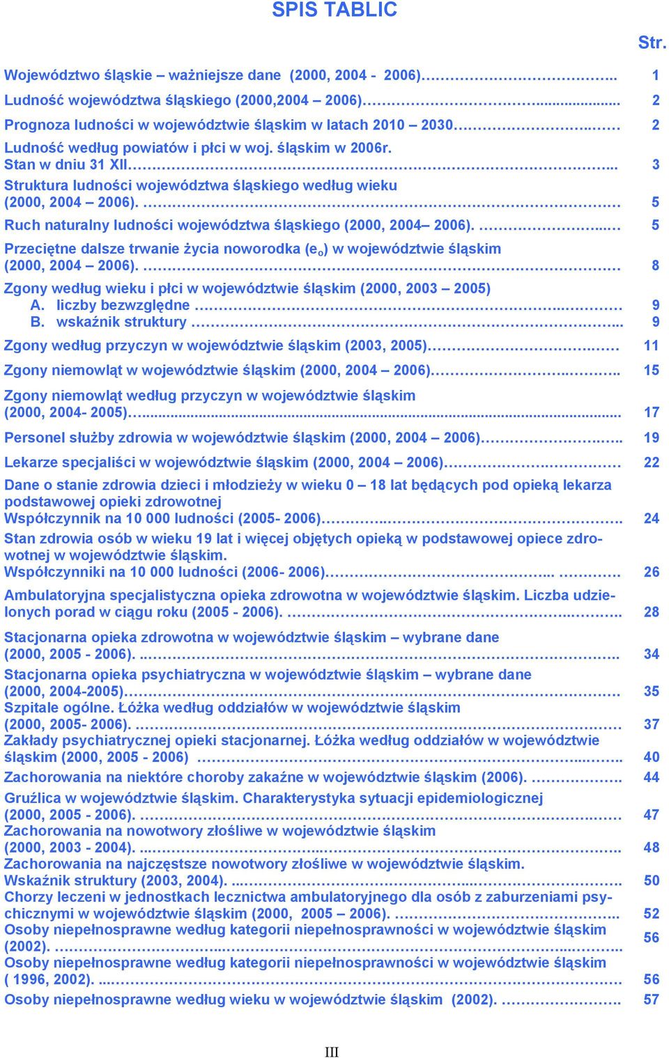 5 Ruch naturalny ludności województwa śląskiego (2000, 2004 2006).... 5 Przeciętne dalsze trwanie życia noworodka (e o ) w województwie śląskim (2000, 2004 2006).