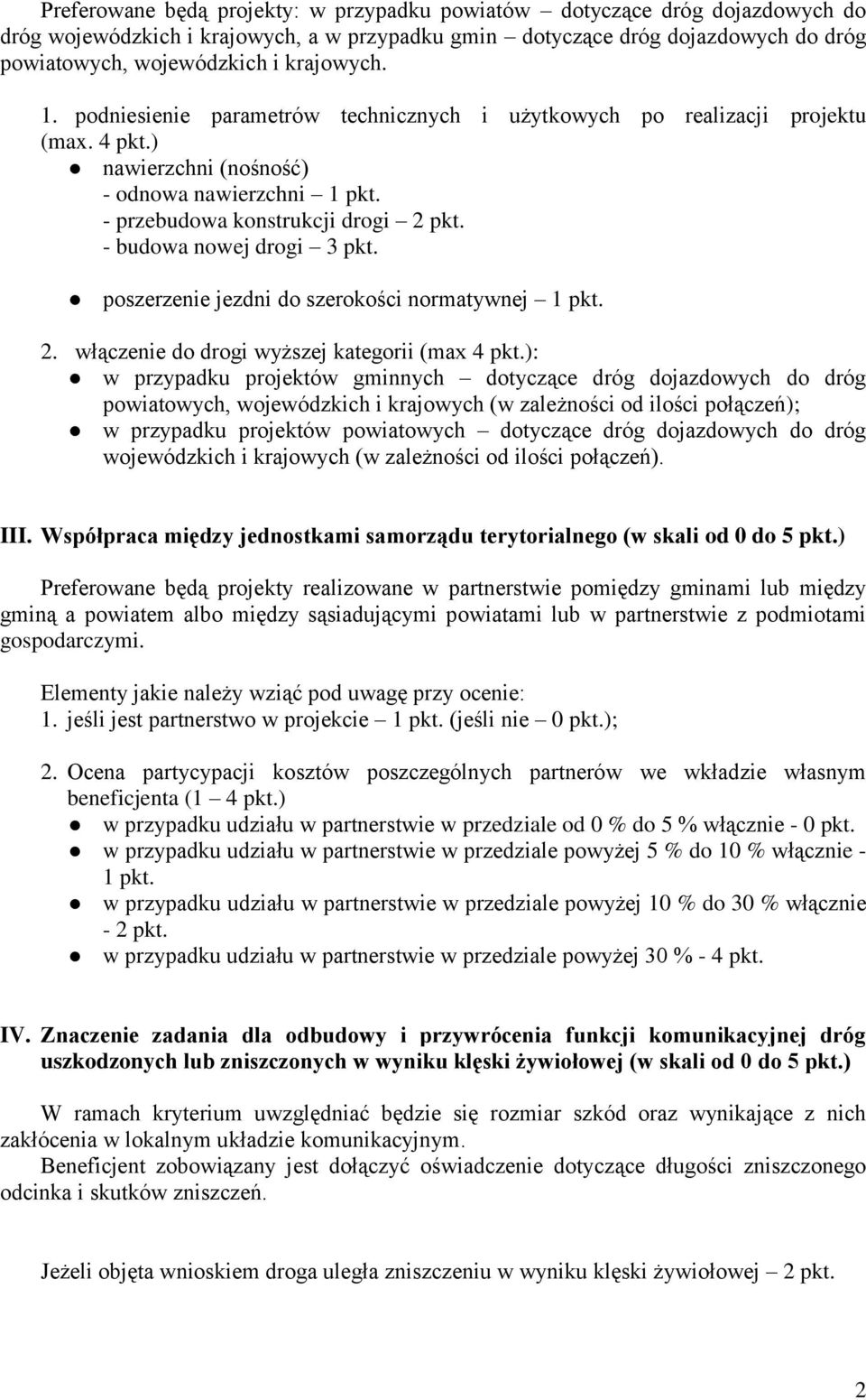 - budowa nowej drogi 3 pkt. poszerzenie jezdni do szerokości normatywnej 1 pkt. 2. włączenie do drogi wyższej kategorii (max 4 pkt.