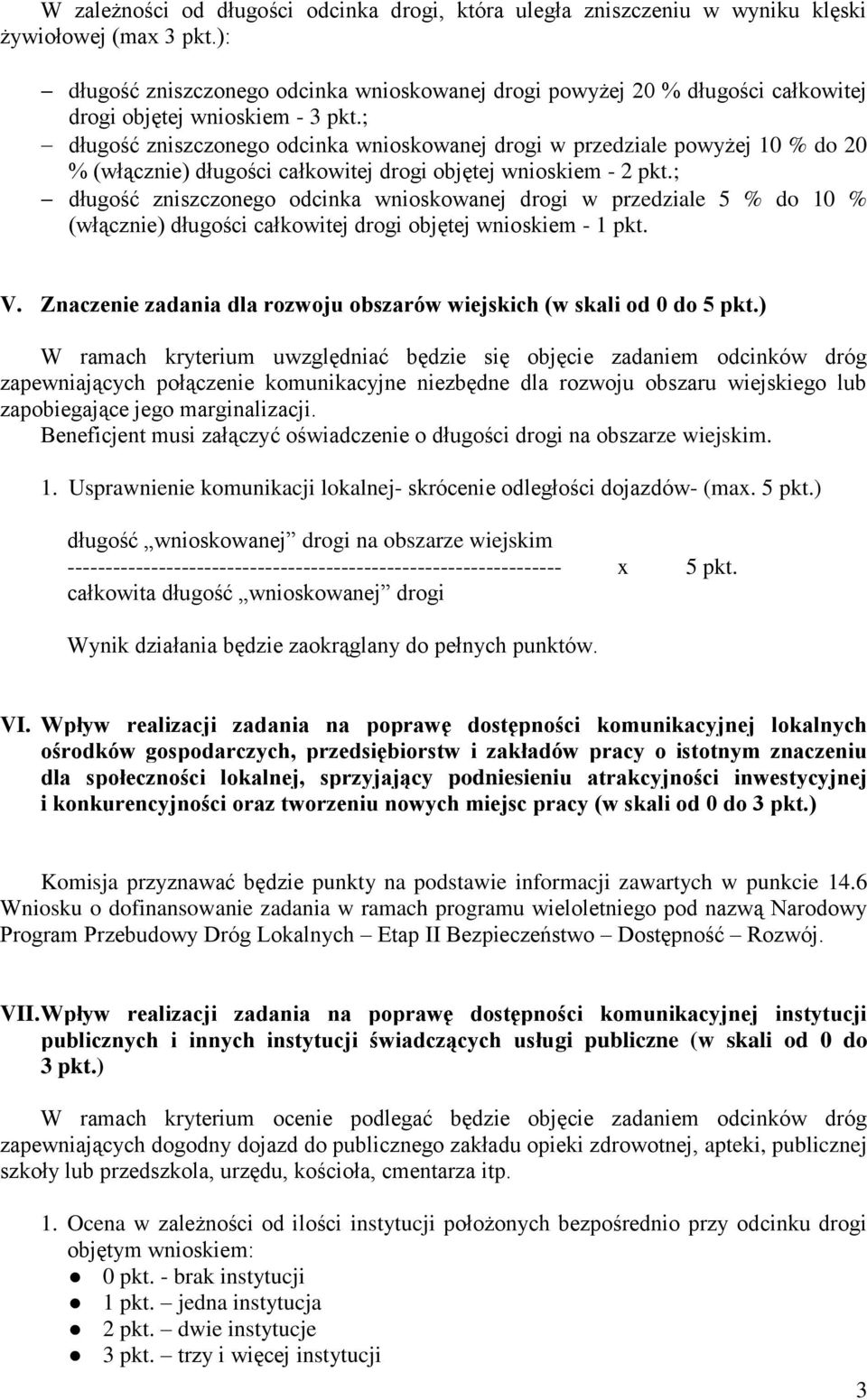 ; długość zniszczonego odcinka wnioskowanej drogi w przedziale powyżej 10 % do 20 % (włącznie) długości całkowitej drogi objętej wnioskiem - 2 pkt.