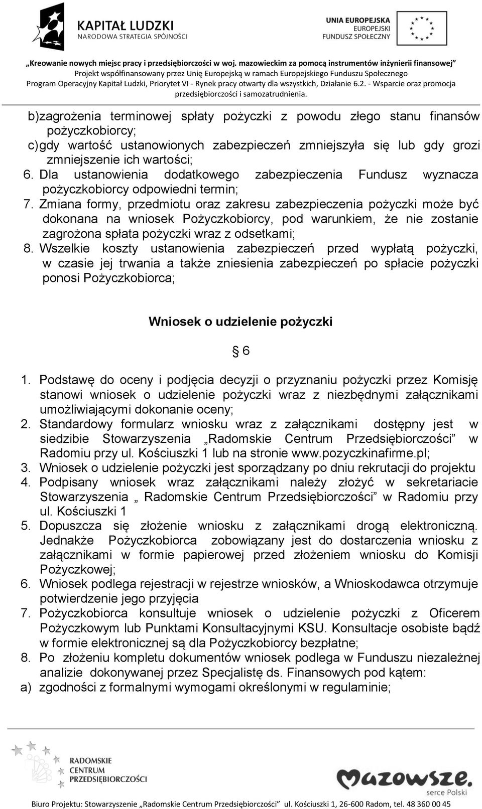 Zmiana formy, przedmiotu oraz zakresu zabezpieczenia pożyczki może być dokonana na wniosek Pożyczkobiorcy, pod warunkiem, że nie zostanie zagrożona spłata pożyczki wraz z odsetkami; 8.