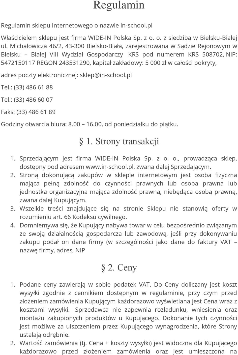 000 zł w całości pokryty, adres poczty elektronicznej: sklep@in-school.pl Tel.: (33) 486 61 88 Tel.: (33) 486 60 07 Faks: (33) 486 61 89 Godziny otwarcia biura: 8.00 16.00, od poniedziałku do piątku.