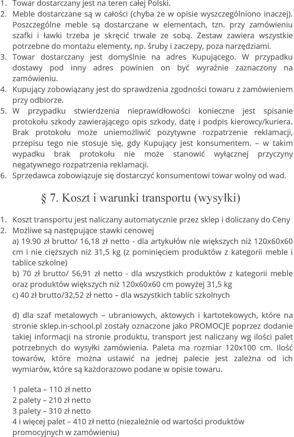 Towar dostarczany jest domyślnie na adres Kupującego. W przypadku dostawy pod inny adres powinien on być wyraźnie zaznaczony na zamówieniu. 4.