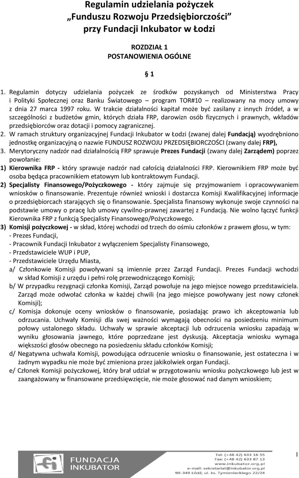 W trakcie działalności kapitał może być zasilany z innych źródeł, a w szczególności z budżetów gmin, których działa FRP, darowizn osób fizycznych i prawnych, wkładów przedsiębiorców oraz dotacji i