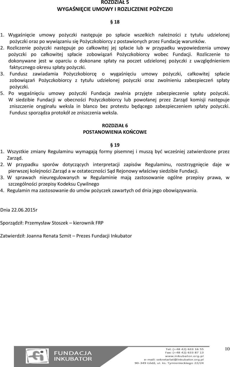 Rozliczenie pożyczki następuje po całkowitej jej spłacie lub w przypadku wypowiedzenia umowy pożyczki po całkowitej spłacie zobowiązań Pożyczkobiorcy wobec Fundacji.