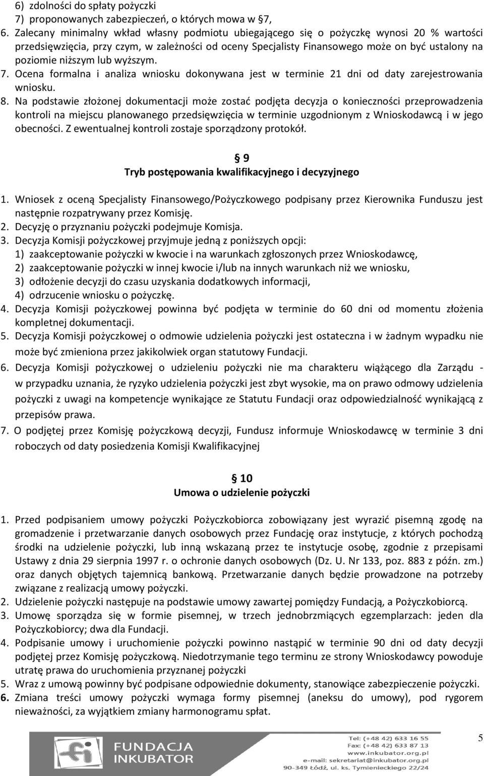 niższym lub wyższym. 7. Ocena formalna i analiza wniosku dokonywana jest w terminie 21 dni od daty zarejestrowania wniosku. 8.