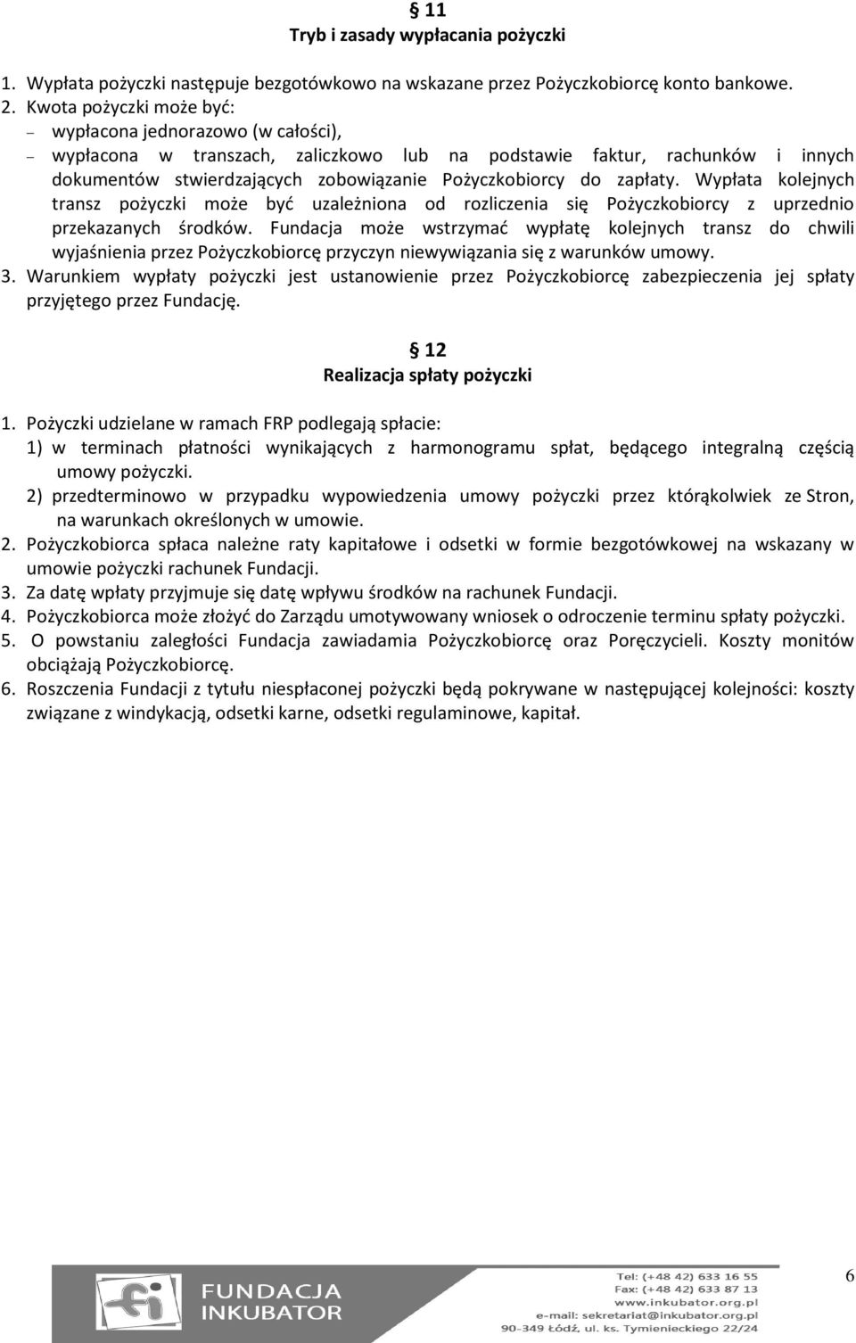 zapłaty. Wypłata kolejnych transz pożyczki może być uzależniona od rozliczenia się Pożyczkobiorcy z uprzednio przekazanych środków.