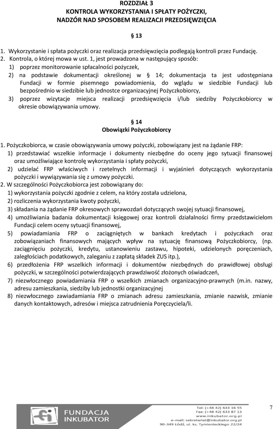 1, jest prowadzona w następujący sposób: 1) poprzez monitorowanie spłacalności pożyczek, 2) na podstawie dokumentacji określonej w 14; dokumentacja ta jest udostępniana Fundacji w formie pisemnego