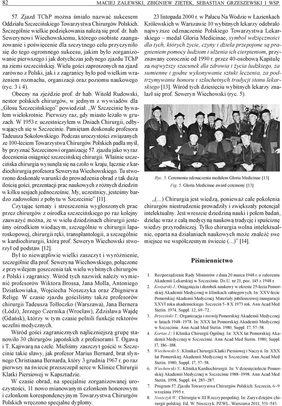 Sewerynowi Wiechowskiemu, którego osobiste zaangażowanie i poświęcenie dla szczytnego celu przyczyniło się do tego ogromnego sukcesu, jakim było zorganizowanie pierwszego i jak dotychczas jedynego