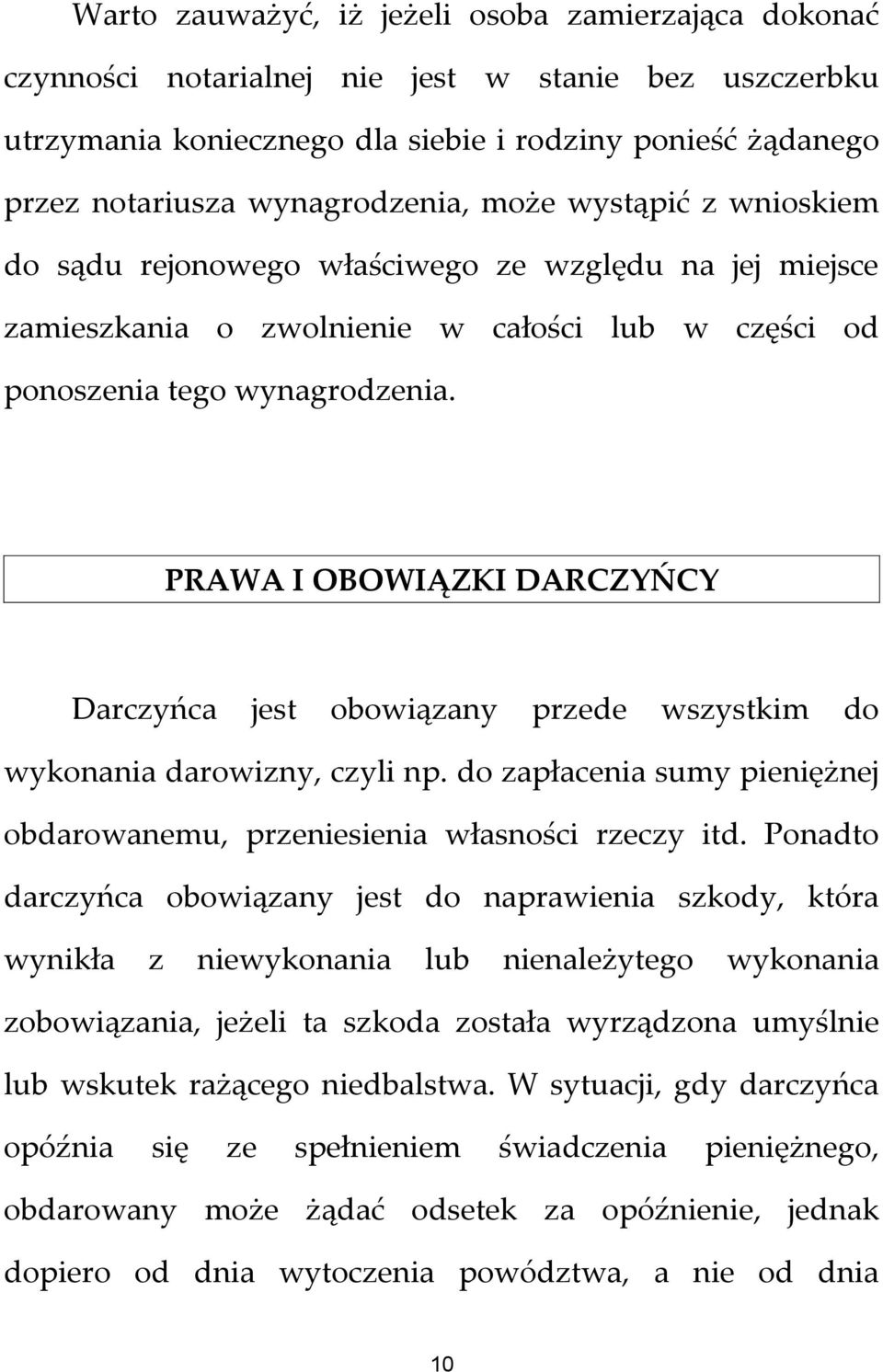 PRAWA I OBOWIĄZKI DARCZYŃCY Darczyńca jest obowiązany przede wszystkim do wykonania darowizny, czyli np. do zapłacenia sumy pieniężnej obdarowanemu, przeniesienia własności rzeczy itd.