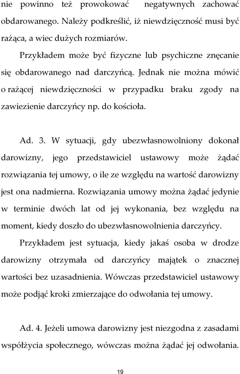 Ad. 3. W sytuacji, gdy ubezwłasnowolniony dokonał darowizny, jego przedstawiciel ustawowy może żądać rozwiązania tej umowy, o ile ze względu na wartość darowizny jest ona nadmierna.