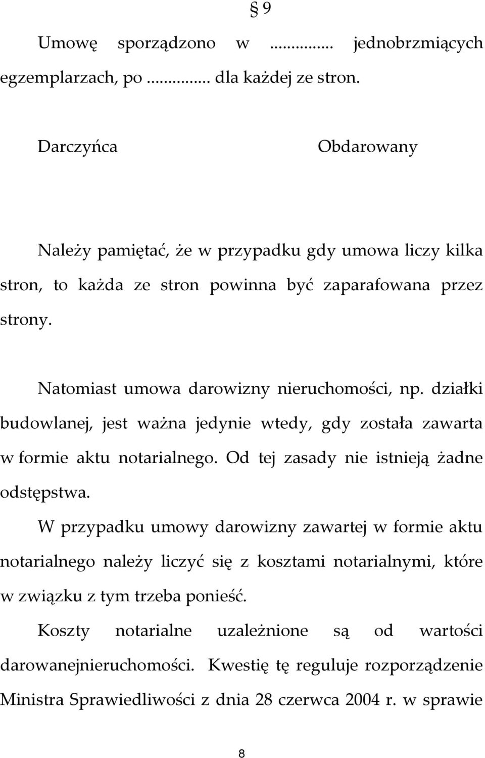 Natomiast umowa darowizny nieruchomości, np. działki budowlanej, jest ważna jedynie wtedy, gdy została zawarta w formie aktu notarialnego.