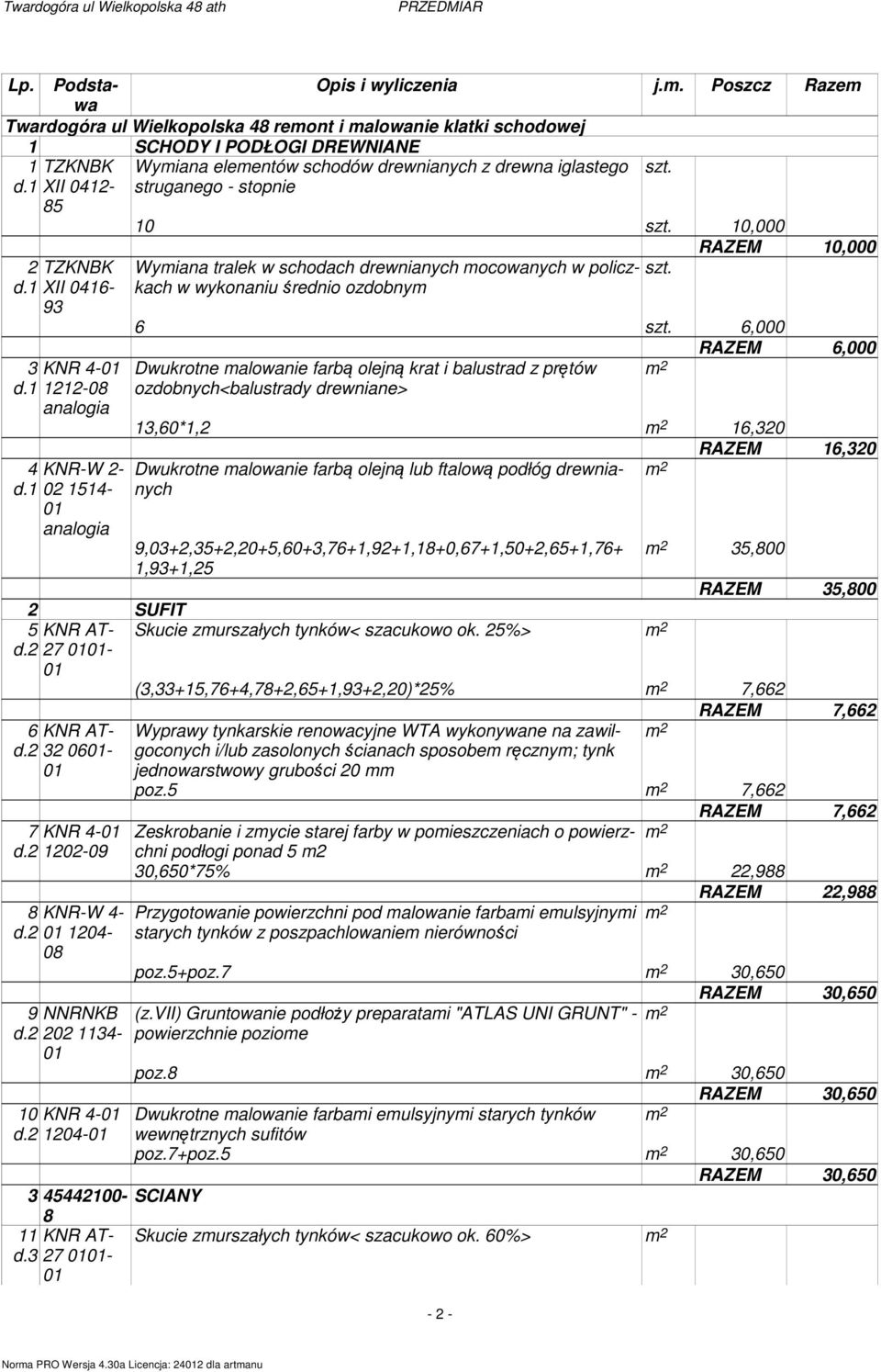 6,000 RAZEM 6,000 Dwukrotne malowanie farbą olejną krat i balustrad z prętów ozdobnych<balustrady drewniane> 13,60*1,2 16,320 RAZEM 16,320 Dwukrotne malowanie farbą olejną lub ftalową podłóg