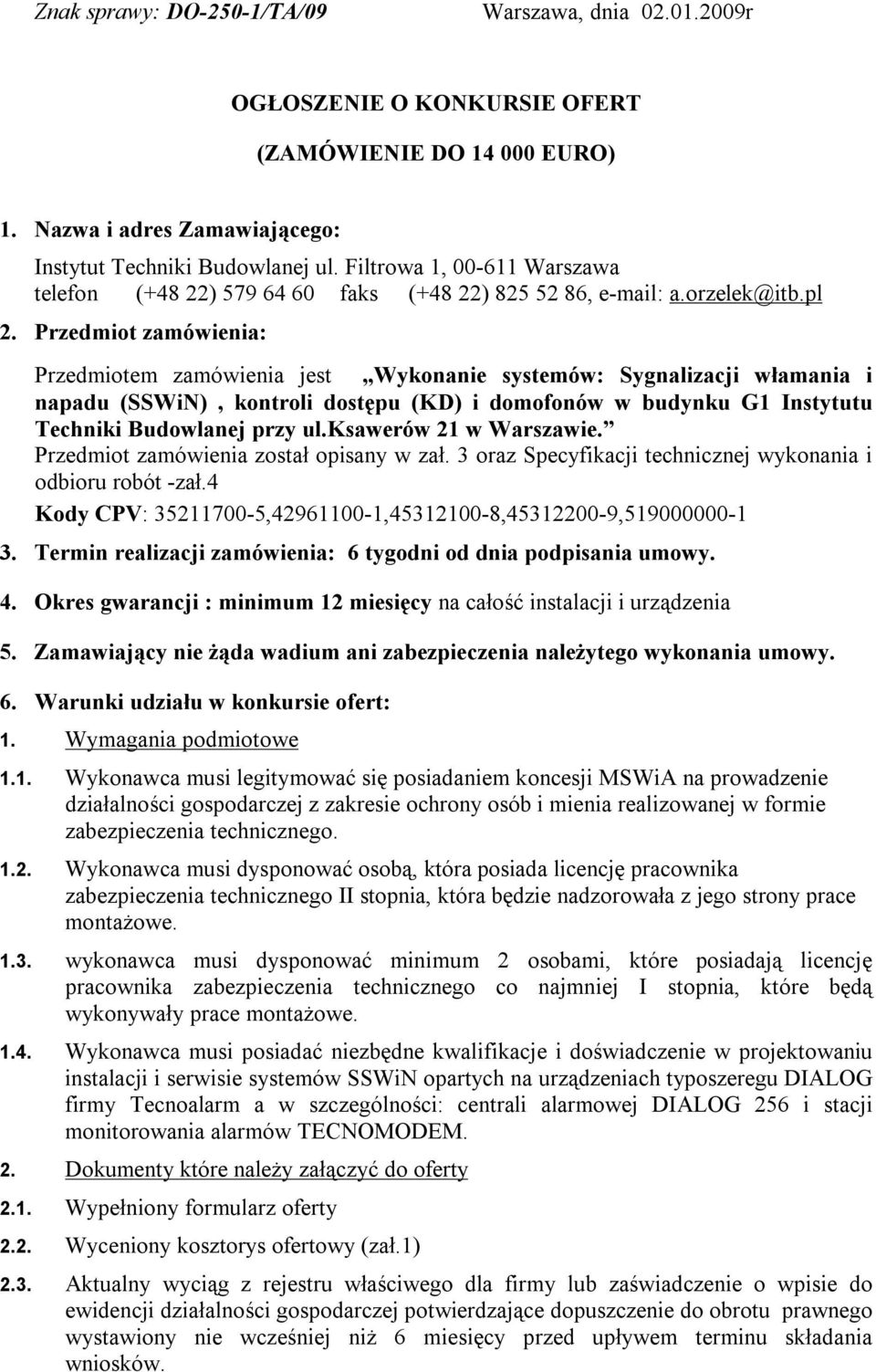 Przedmiot zamówienia: Przedmiotem zamówienia jest Wykonanie systemów: Sygnalizacji włamania i napadu (SSWiN), kontroli dostępu (KD) i domofonów w budynku G1 Instytutu Techniki Budowlanej przy ul.