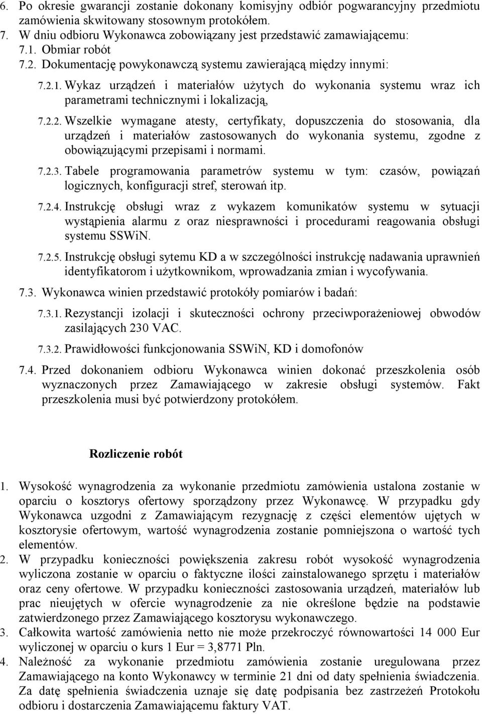 2.2. Wszelkie wymagane atesty, certyfikaty, dopuszczenia do stosowania, dla urządzeń i materiałów zastosowanych do wykonania systemu, zgodne z obowiązującymi przepisami i normami. 7.2.3.