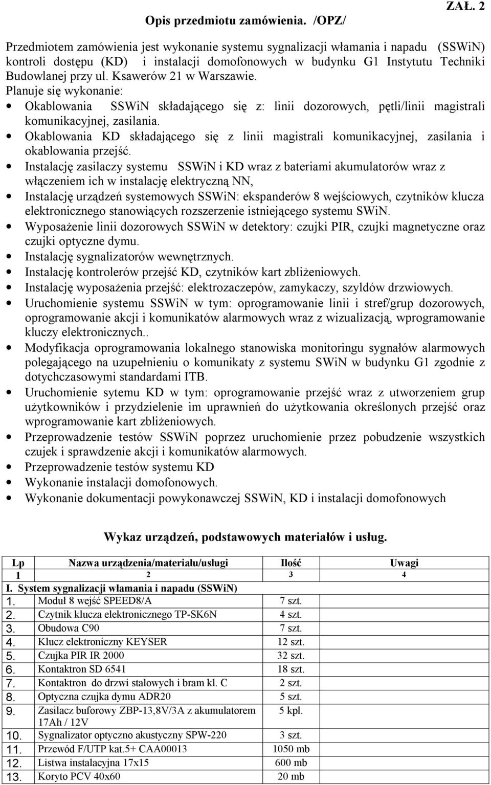 Ksawerów 21 w Warszawie. Planuje się wykonanie: Okablowania SSWiN składającego się z: linii dozorowych, pętli/linii magistrali komunikacyjnej, zasilania.