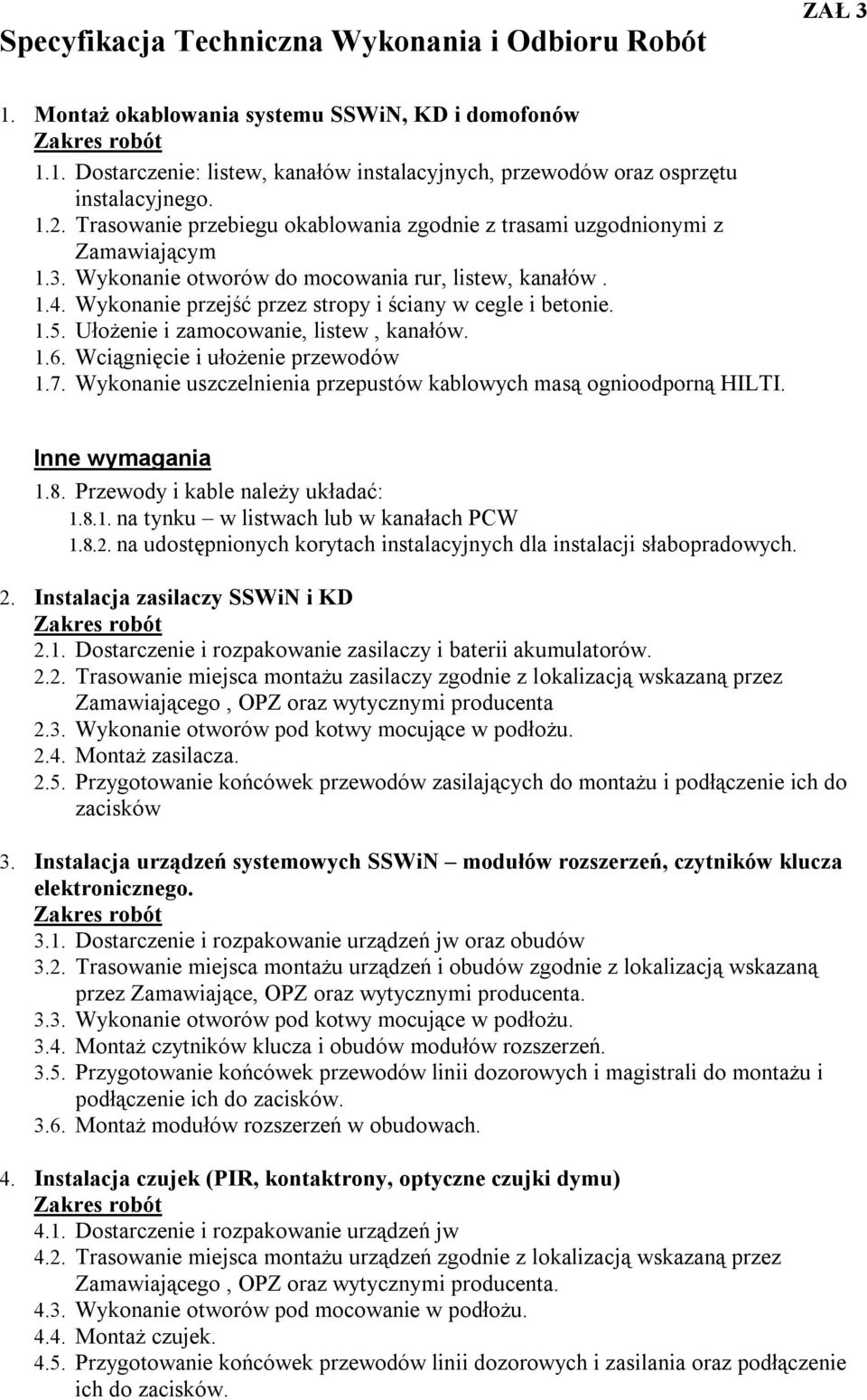 Wykonanie przejść przez stropy i ściany w cegle i betonie. 1.5. Ułożenie i zamocowanie, listew, kanałów. 1.6. Wciągnięcie i ułożenie przewodów 1.7.