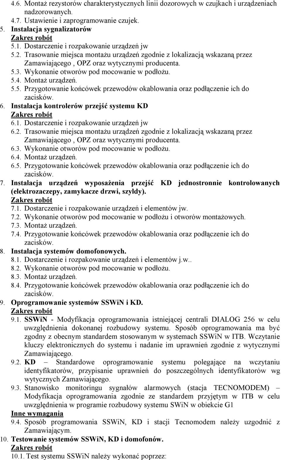 Wykonanie otworów pod mocowanie w podłożu. 5.4. Montaż urządzeń. 5.5. Przygotowanie końcówek przewodów okablowania oraz podłączenie ich do zacisków. 6. Instalacja kontrolerów przejść systemu KD 6.1.
