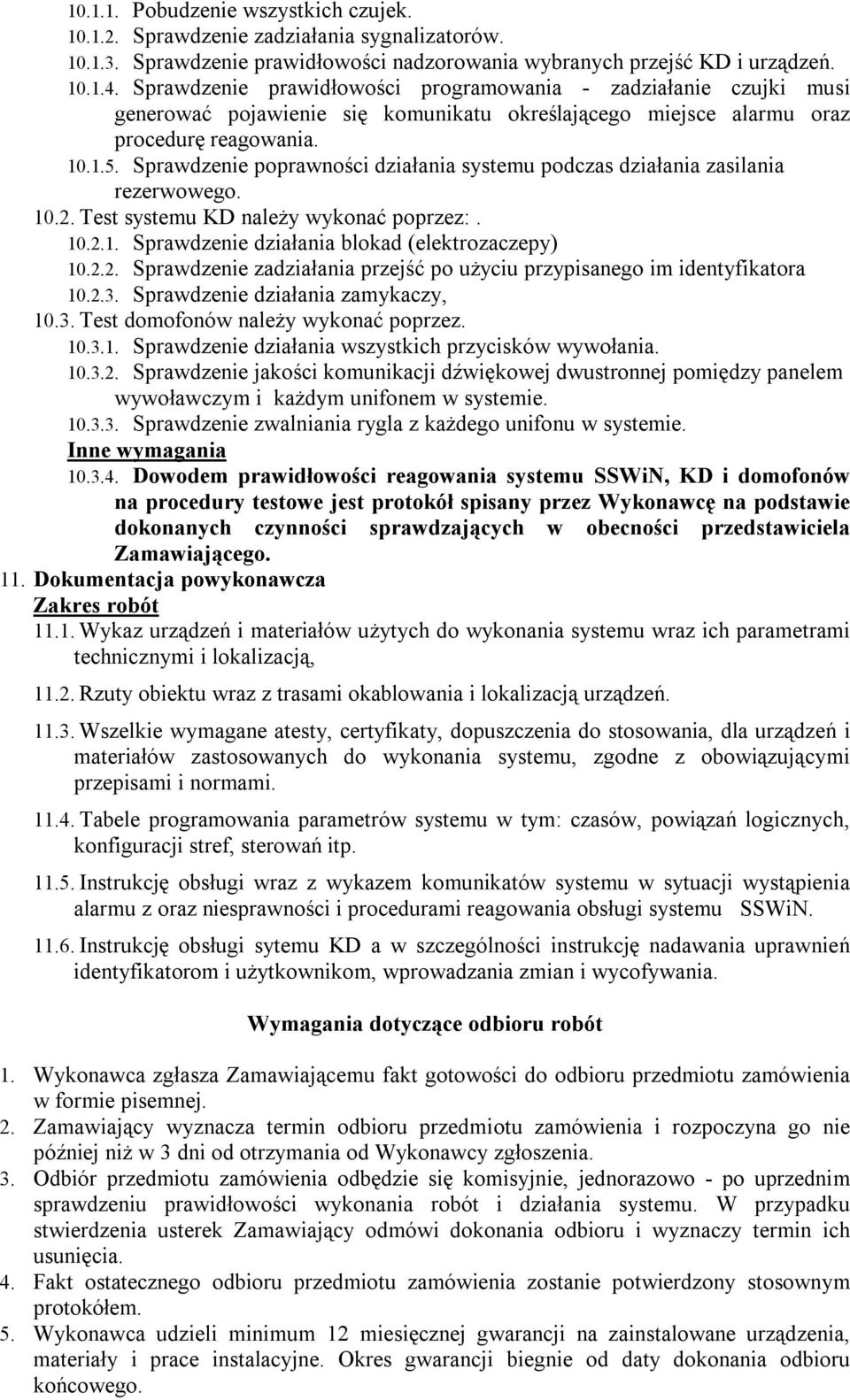 Sprawdzenie poprawności działania systemu podczas działania zasilania rezerwowego. 10.2. Test systemu KD należy wykonać poprzez:. 10.2.1. Sprawdzenie działania blokad (elektrozaczepy) 10.2.2. Sprawdzenie zadziałania przejść po użyciu przypisanego im identyfikatora 10.