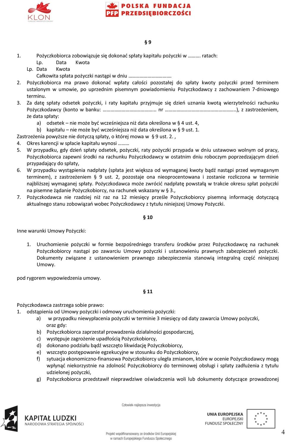 terminu. 3. Za datę spłaty odsetek pożyczki, i raty kapitału przyjmuje się dzień uznania kwotą wierzytelności rachunku Pożyczkodawcy (konto w banku:... nr.