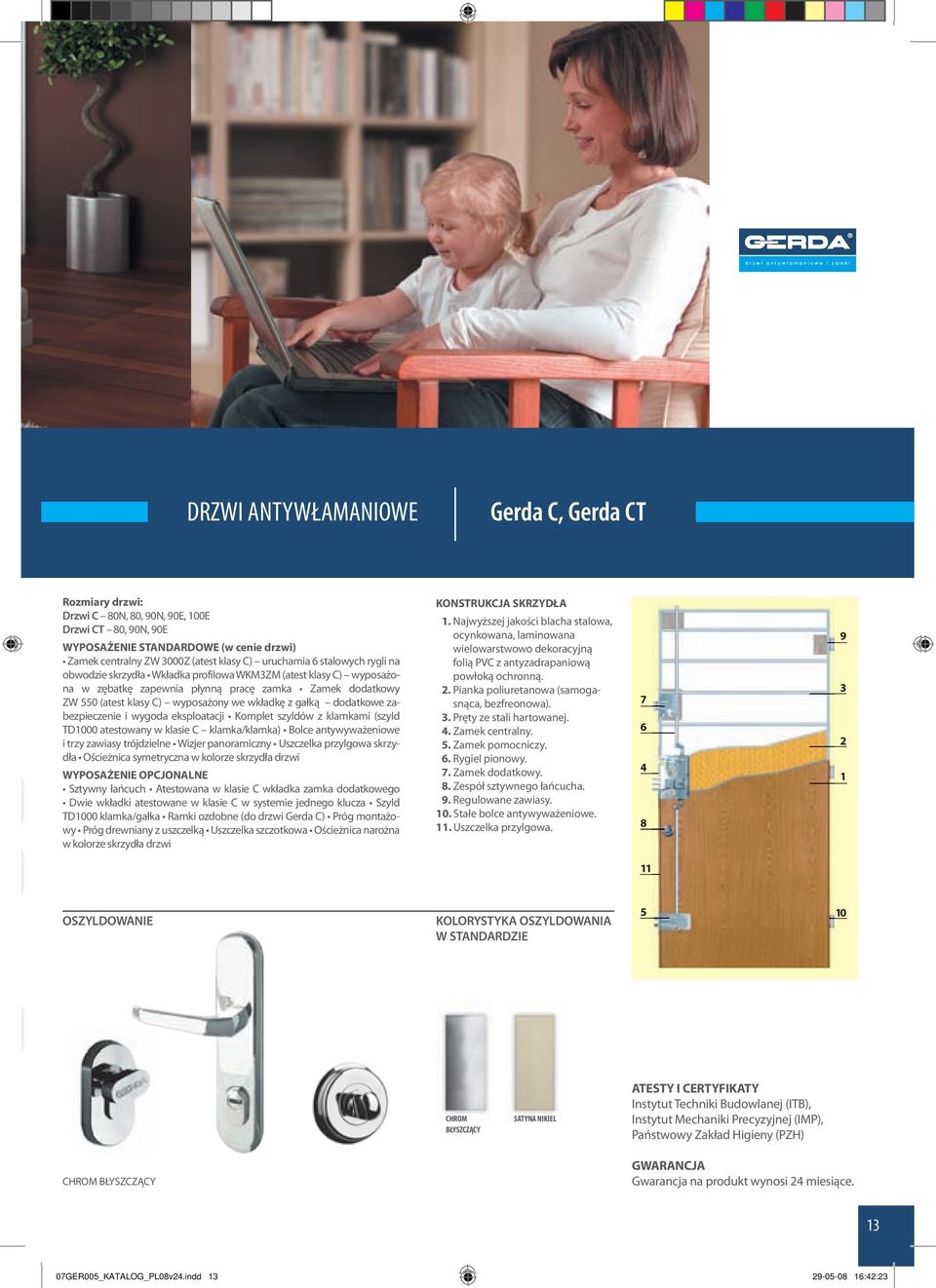 dodatkowe zabezpieczenie i wygoda eksploatacji Komplet szyldów z klamkami (szyld TD1000 atestowany w klasie C klamka/klamka) Bolce antywyważeniowe i trzy zawiasy trójdzielne Wizjer panoramiczny