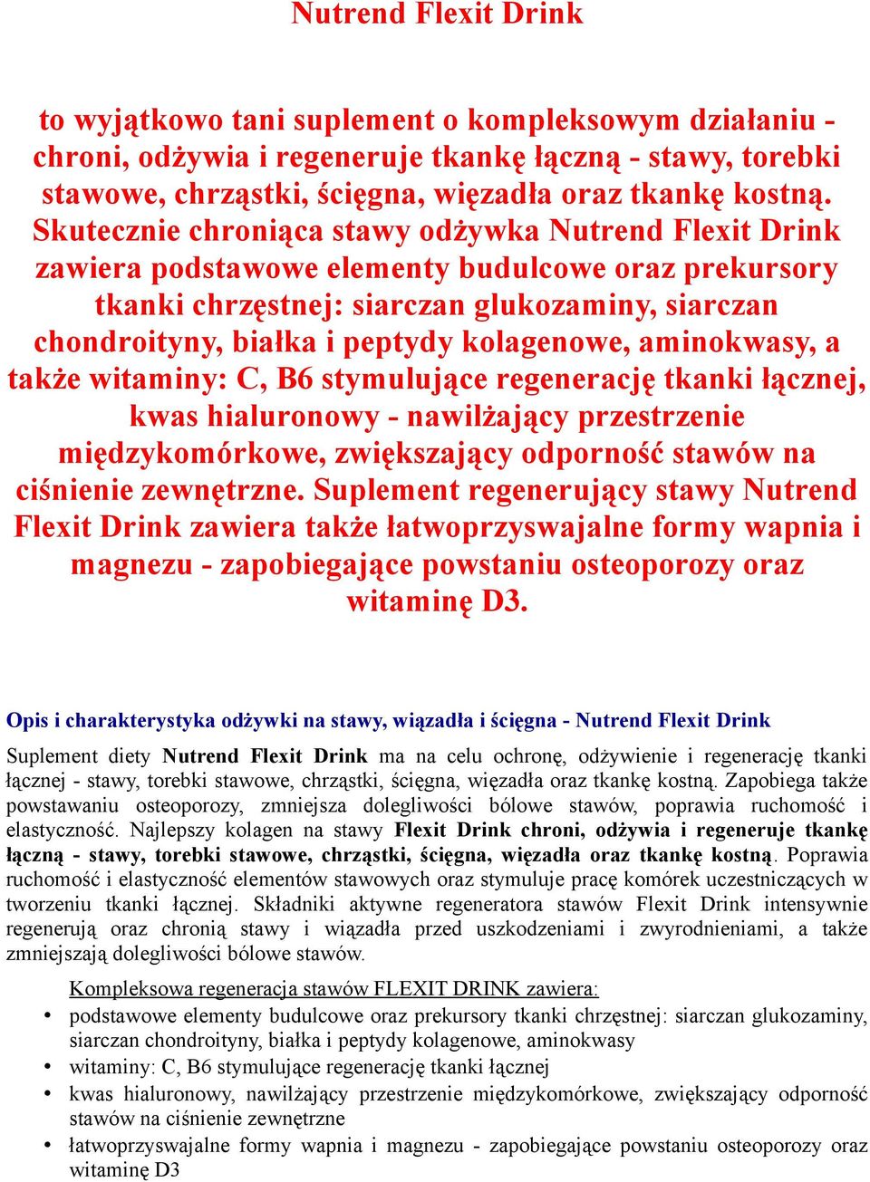kolagenowe, aminokwasy, a także witaminy: C, B6 stymulujące regenerację tkanki łącznej, kwas hialuronowy - nawilżający przestrzenie międzykomórkowe, zwiększający odporność stawów na ciśnienie