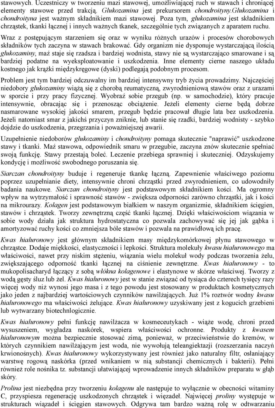 Poza tym, glukozamina jest składnikiem chrząstek, tkanki łącznej i innych ważnych tkanek, szczególnie tych związanych z aparatem ruchu.