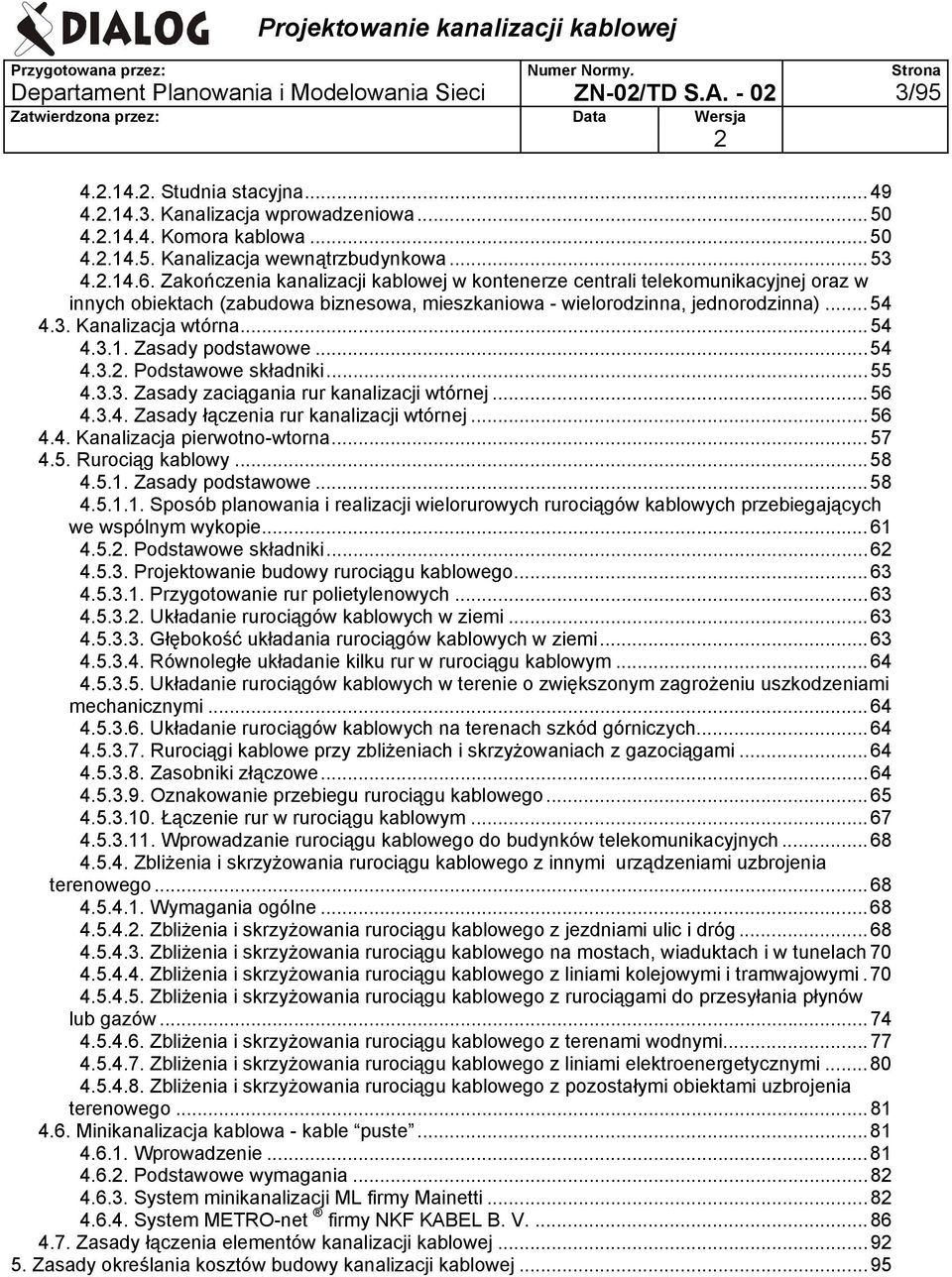..54 4.3.1. Zasady podstawowe...54 4.3.. Podstawowe składniki...55 4.3.3. Zasady zaciągania rur kanalizacji wtórnej...56 4.3.4. Zasady łączenia rur kanalizacji wtórnej...56 4.4. Kanalizacja pierwotno-wtorna.