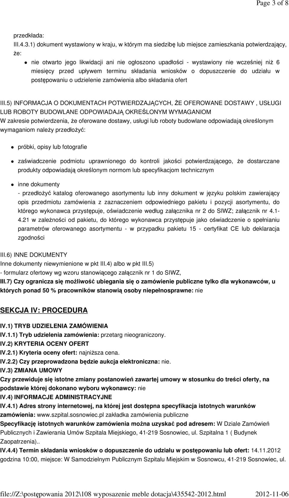1) dokument wystawiony w kraju, w którym ma siedzibę lub miejsce zamieszkania potwierdzający, Ŝe: nie otwarto jego likwidacji ani nie ogłoszono upadłości - wystawiony nie wcześniej niŝ 6 miesięcy