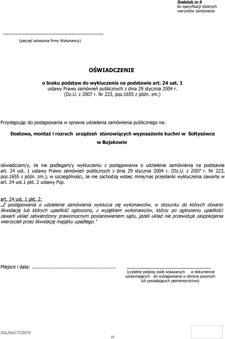 ) Przystępując do postępowania w sprawie udzielenia zamówienia publicznego na: Dostawa, montaż i rozruch urządzeń stanowiących wyposażenie kuchni w Sołtysówce w Bujakowie oświadczam/y, że nie