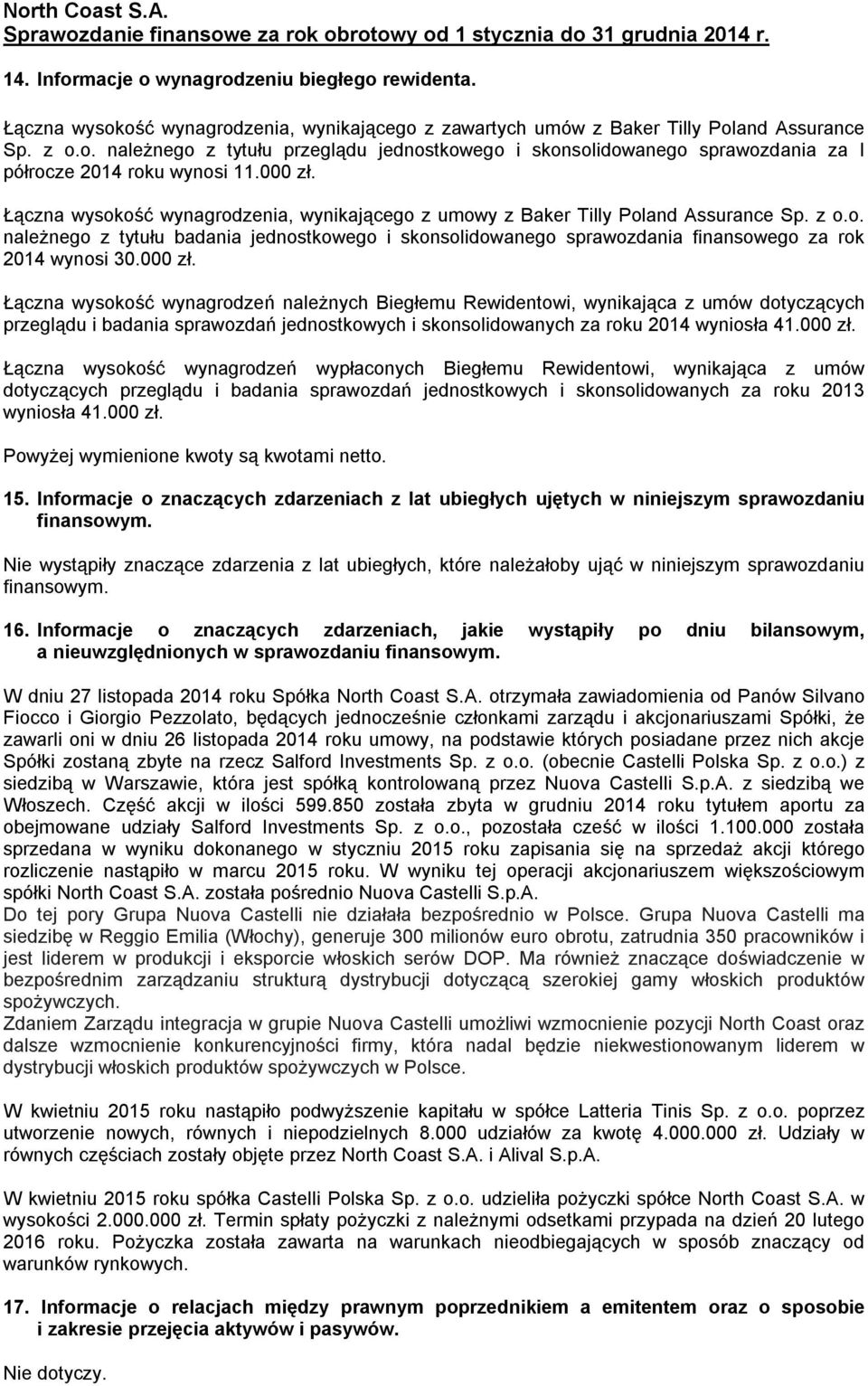 000 zł. Łączna wysokość wynagrodzeń należnych Biegłemu Rewidentowi, wynikająca z umów dotyczących przeglądu i badania sprawozdań jednostkowych i skonsolidowanych za roku 2014 wyniosła 41.000 zł. Łączna wysokość wynagrodzeń wypłaconych Biegłemu Rewidentowi, wynikająca z umów dotyczących przeglądu i badania sprawozdań jednostkowych i skonsolidowanych za roku 2013 wyniosła 41.