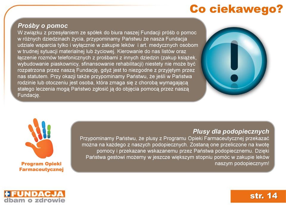 Kierowanie do nas listów oraz łączenie rozmów telefonicznych z prośbami z innych dziedzin (zakup książek, wybudowanie piaskownicy, sfinansowanie rehabilitacji) niestety nie może być rozpatrzona przez