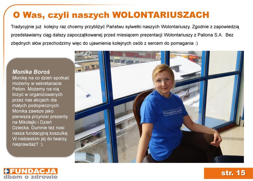 Bez zbędnych słów przechodzimy więc do ujawnienia kolejnych osób z sercem do pomagania :) Monika Boroś Monikę na co dzień spotkać możemy w sekretariacie Pelion.