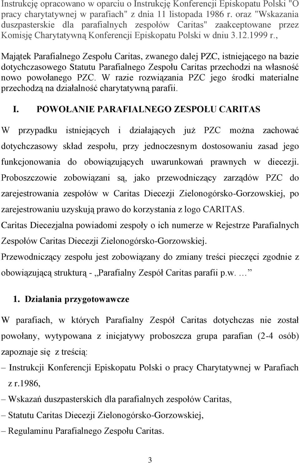 , Majątek Parafialnego Zespołu Caritas, zwanego dalej PZC, istniejącego na bazie dotychczasowego Statutu Parafialnego Zespołu Caritas przechodzi na własność nowo powołanego PZC.